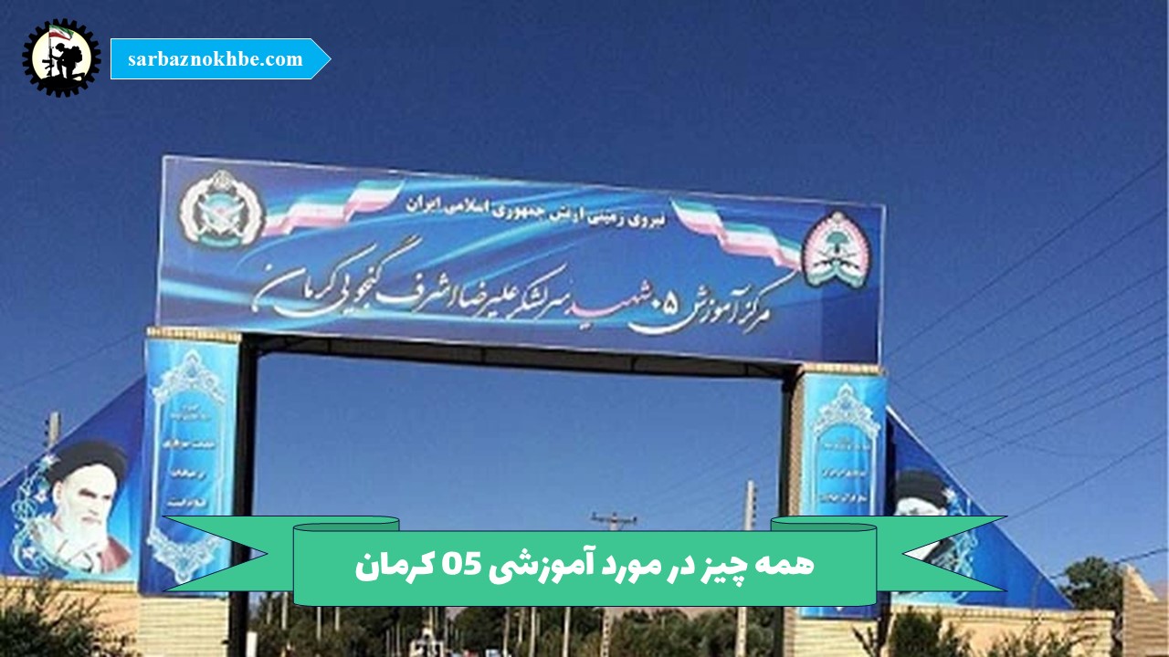 همه چیز در مورد پادگان آموزشی ۰۵ کرمان